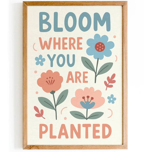 Bloom Where You Are Planted – Cute Kids Room Quote Poster