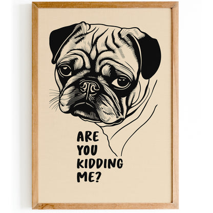 Are You Kidding Me? Pug Dog Art Print