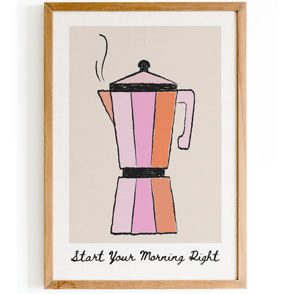 Start Your Morning Right - Coffee Maker Poster