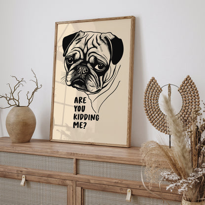 Are You Kidding Me? Pug Dog Art Print